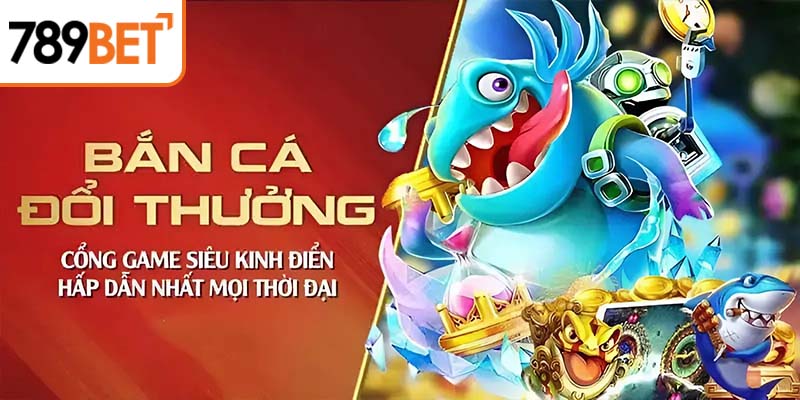 Tựa game bắn cá đổi thưởng 789Bet