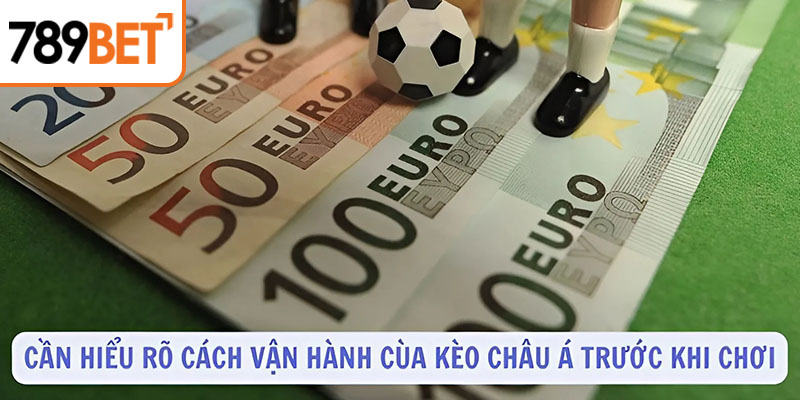 Cần hiểu rõ cách vận hành của kèo châu Á trước khi chơi