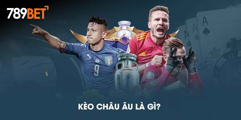 Kèo châu Âu nhận được sự quan tâm rất lớn từ cộng đồng bet thủ